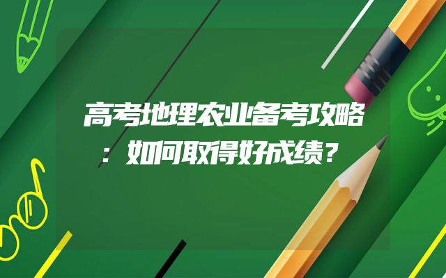 高考地理农业备考攻略：如何取得好成绩？