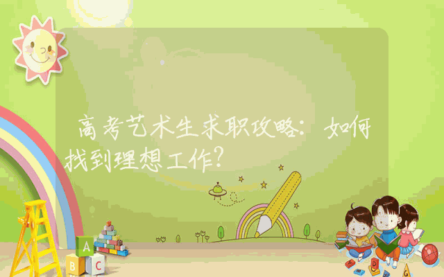 高考艺术生求职攻略：如何找到理想工作？