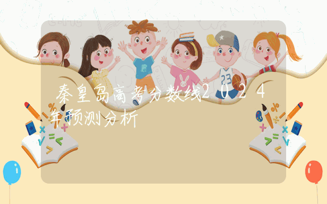 秦皇岛高考分数线2024年预测分析