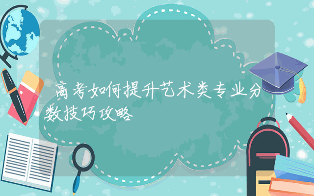 高考如何提升艺术类专业分数技巧攻略