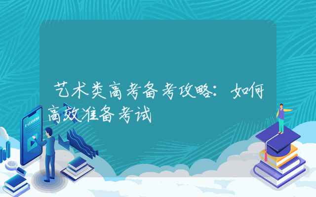 艺术类高考备考攻略：如何高效准备考试