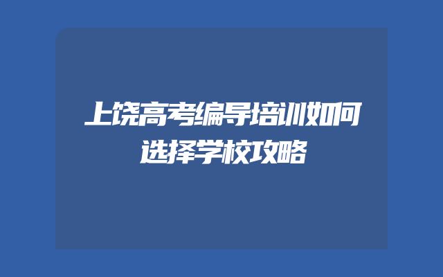 上饶高考编导培训如何选择学校攻略