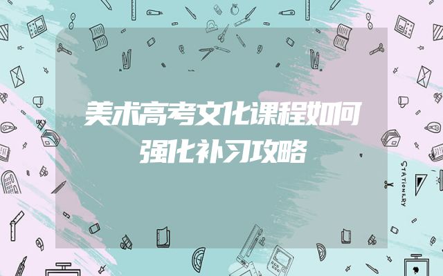美术高考文化课程如何强化补习攻略