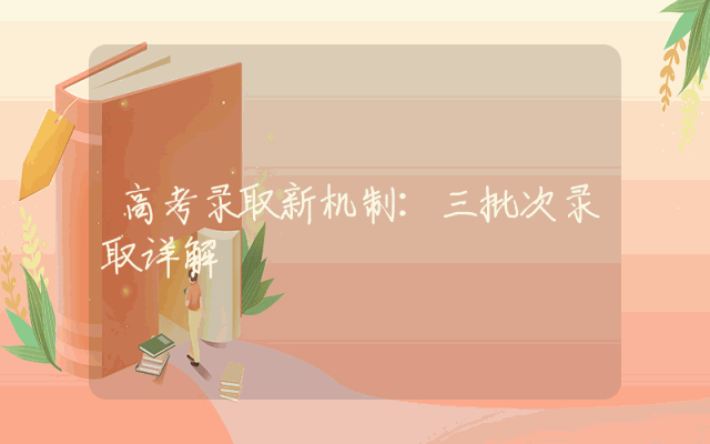 高考录取新机制：三批次录取详解
