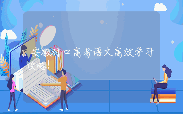 安徽对口高考语文高效学习攻略！