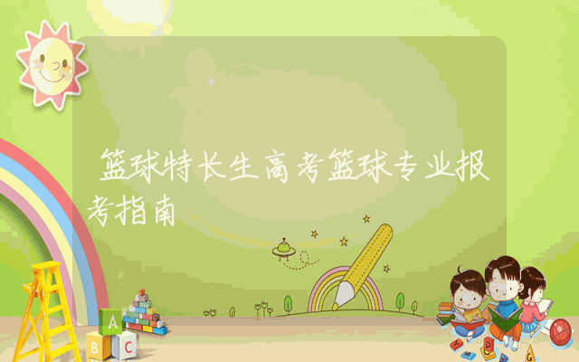 篮球特长生高考篮球专业报考指南