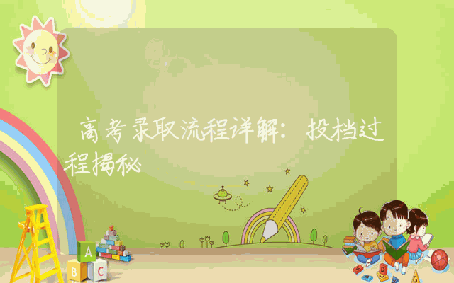 高考录取流程详解：投档过程揭秘