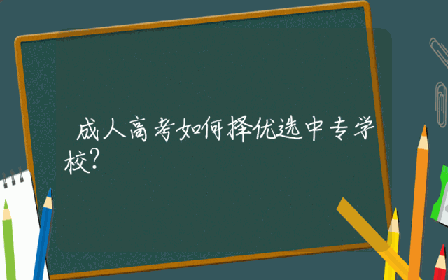 成人高考如何择优选中专学校？