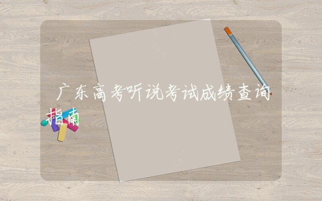 广东高考听说考试成绩查询指南