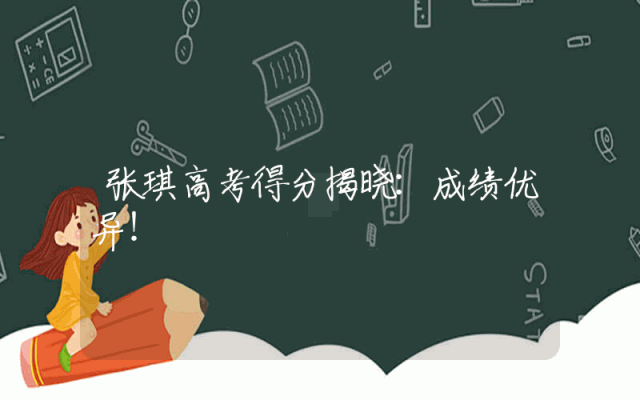 张琪高考得分揭晓：成绩优异！
