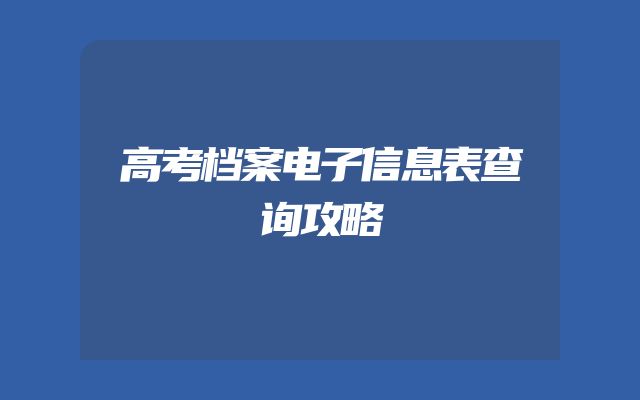 高考档案电子信息表查询攻略