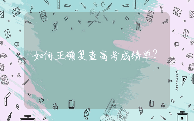 如何正确复查高考成绩单？