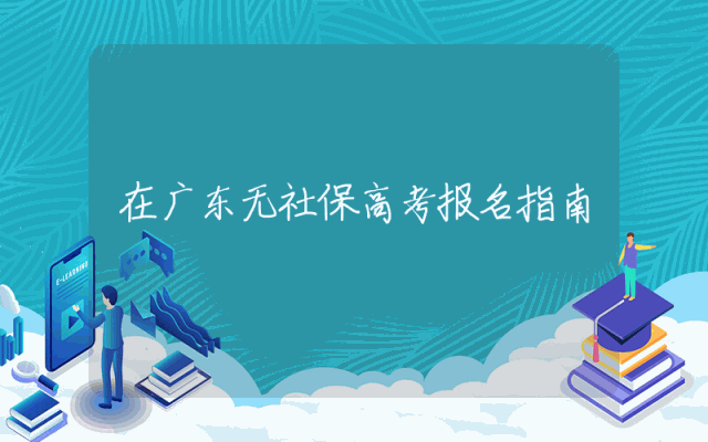在广东无社保高考报名指南