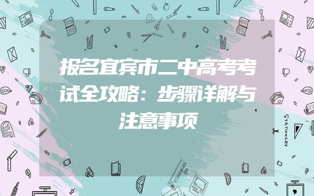 报名宜宾市二中高考考试全攻略：步骤详解与注意事项