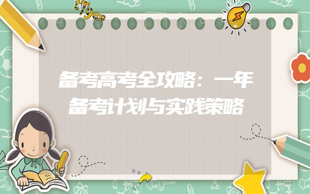 备考高考全攻略：一年备考计划与实践策略