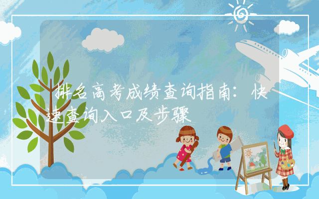排名高考成绩查询指南：快速查询入口及步骤
