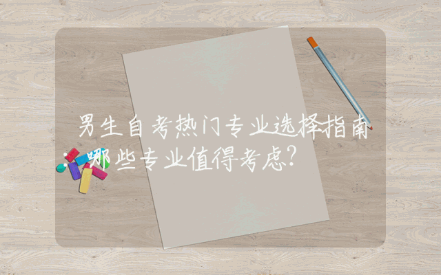 男生自考热门专业选择指南：哪些专业值得考虑？