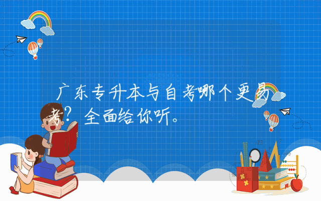 广东专升本与自考哪个更易考？全面给你听。