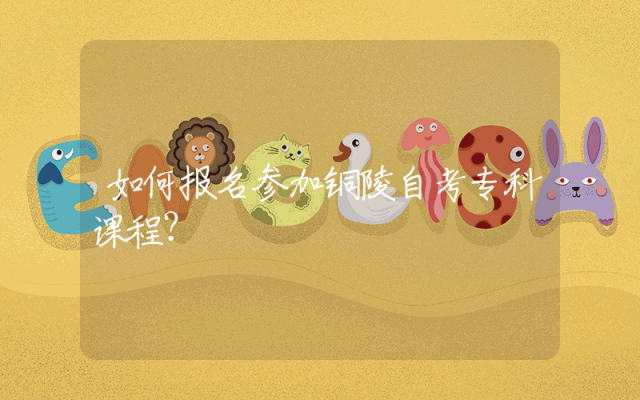 如何报名参加铜陵自考专科课程？