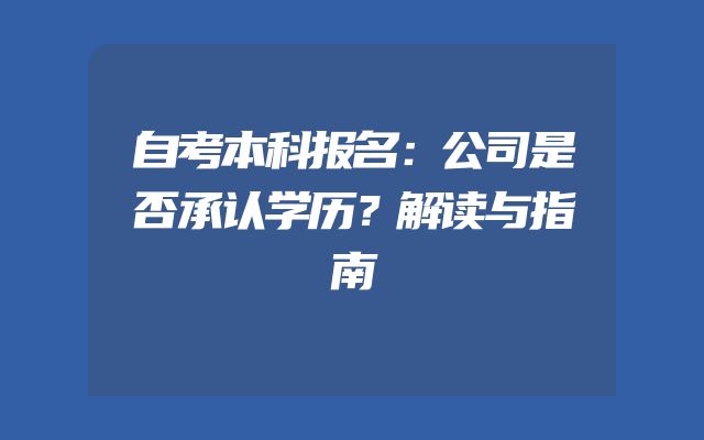 自考本科报名：公司是否承认学历？解读与指南
