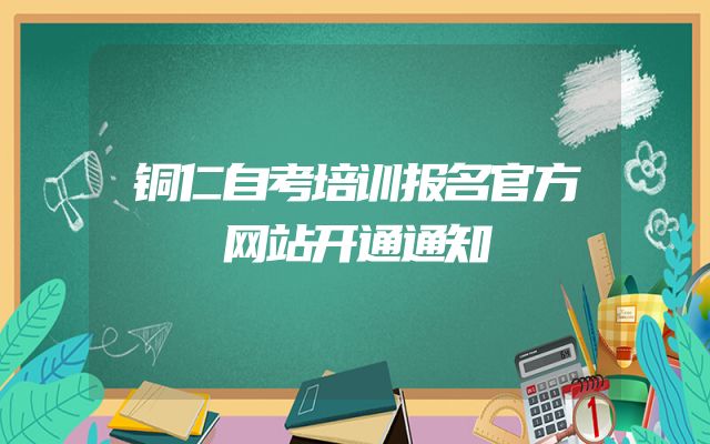 铜仁自考培训报名官方网站开通通知