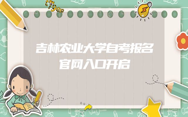 吉林农业大学自考报名官网入口开启
