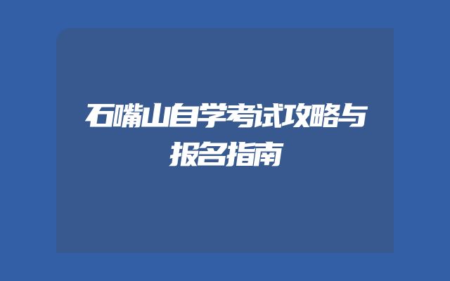 石嘴山自学考试攻略与报名指南