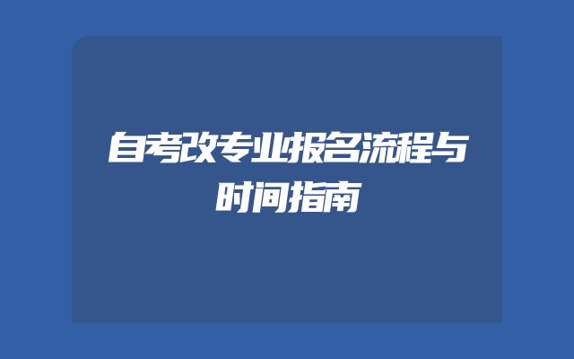 自考改专业报名流程与时间指南