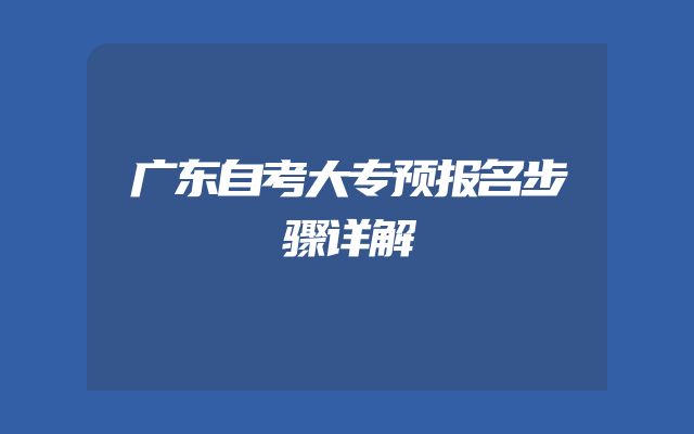 广东自考大专预报名步骤详解