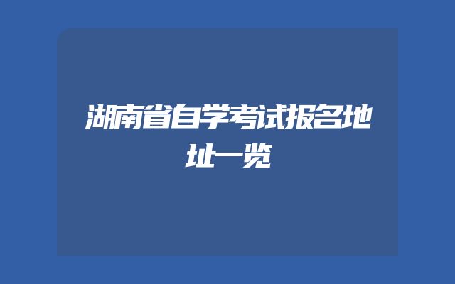 湖南省自学考试报名地址一览