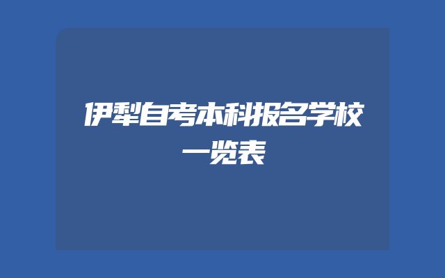 伊犁自考本科报名学校一览表