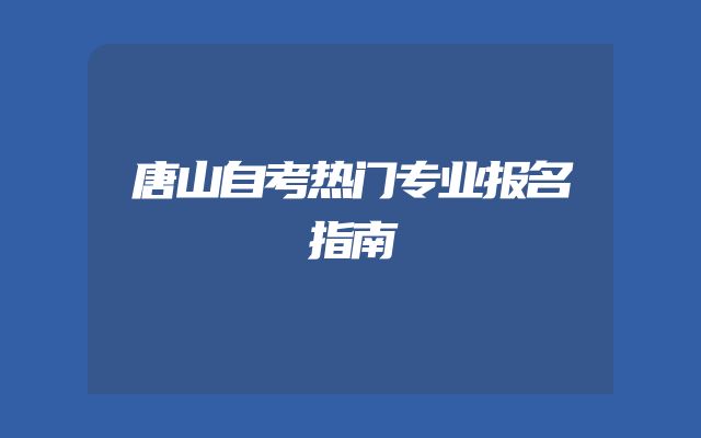 唐山自考热门专业报名指南