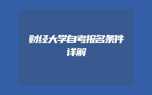 财经大学自考报名条件详解