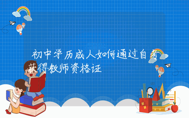 初中学历成人如何通过自考获得教师资格证