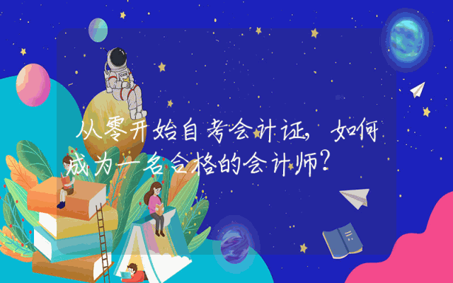 从零开始自考会计证,如何成为一名合格的会计师？