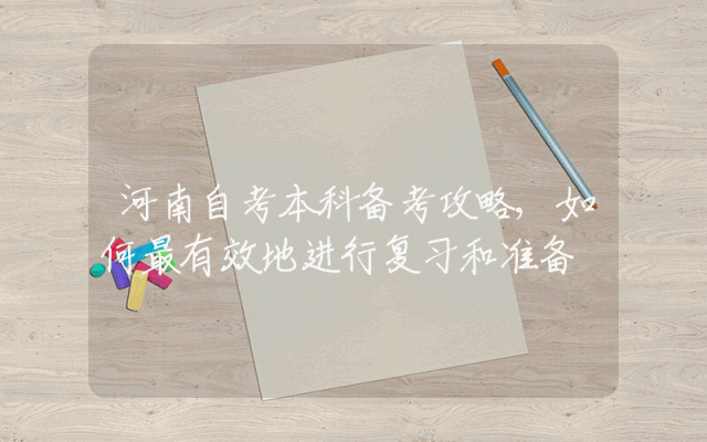 河南自考本科备考攻略,如何最有效地进行复习和准备