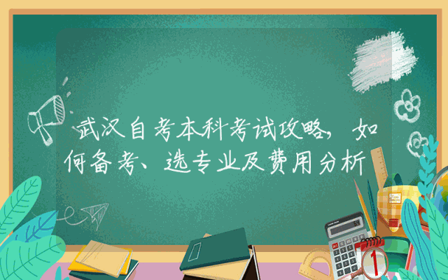 武汉自考本科考试攻略,如何备考、选专业及费用分析
