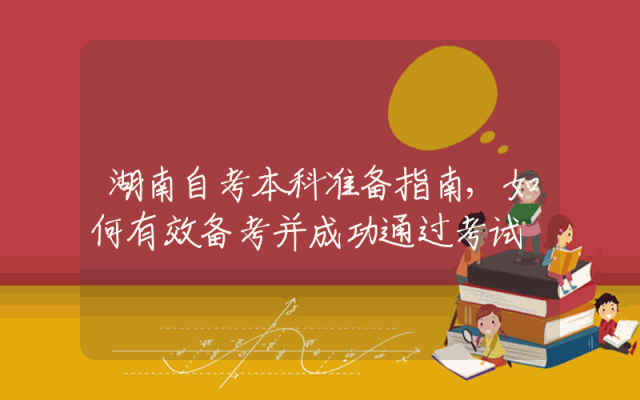 湖南自考本科准备指南,如何有效备考并成功通过考试