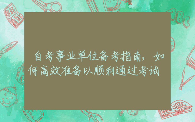 自考事业单位备考指南,如何高效准备以顺利通过考试