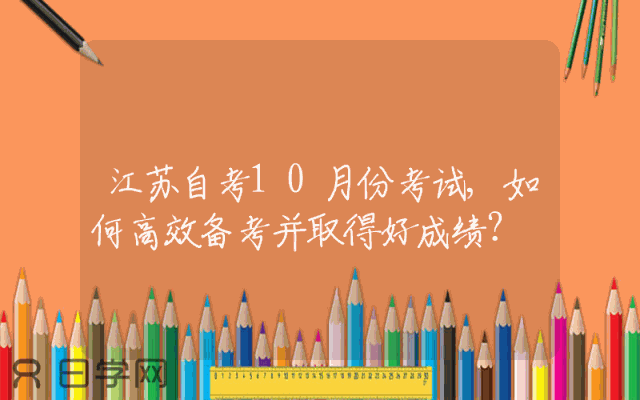 江苏自考10月份考试,如何高效备考并取得好成绩？