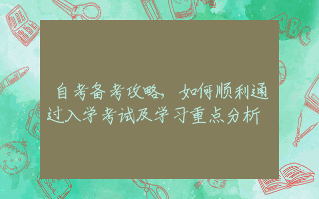 自考备考攻略,如何顺利通过入学考试及学习重点分析
