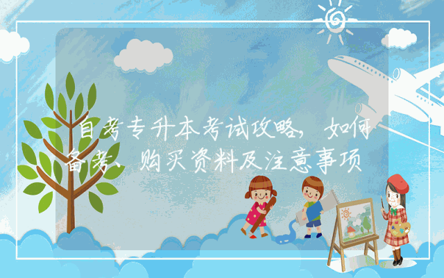 自考专升本考试攻略,如何备考、购买资料及注意事项