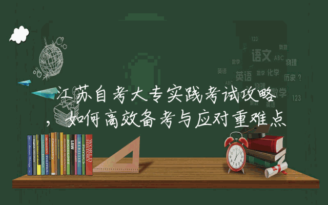 江苏自考大专实践考试攻略,如何高效备考与应对重难点