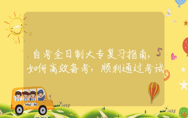 自考全日制大专复习指南,如何高效备考，顺利通过考试