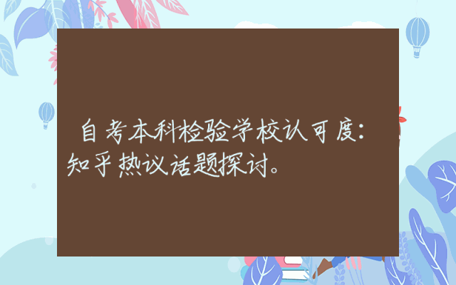 自考本科检验学校认可度：知乎热议话题探讨。