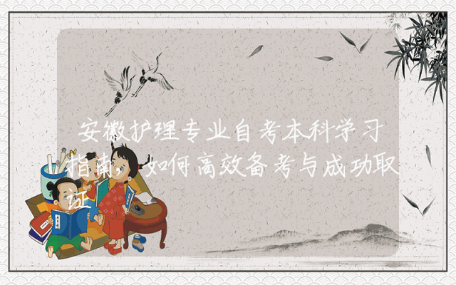 安徽护理专业自考本科学习指南,如何高效备考与成功取证