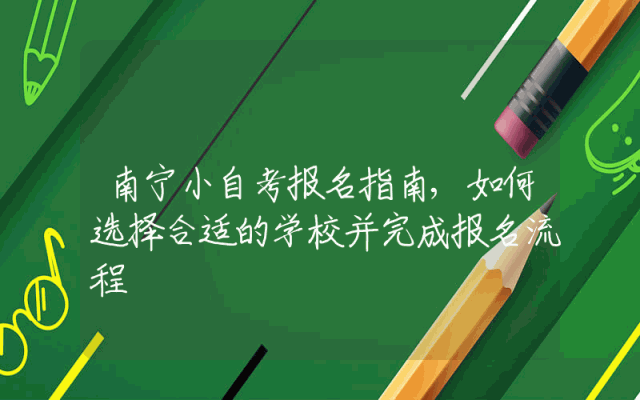 南宁小自考报名指南,如何选择合适的学校并完成报名流程