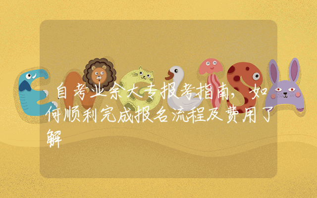 自考业余大专报考指南,如何顺利完成报名流程及费用了解