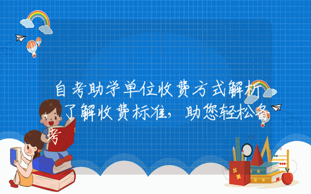 自考助学单位收费方式解析,了解收费标准，助您轻松备考