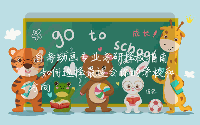 自考动画专业考研择校指南,如何选择最适合你的学校和方向